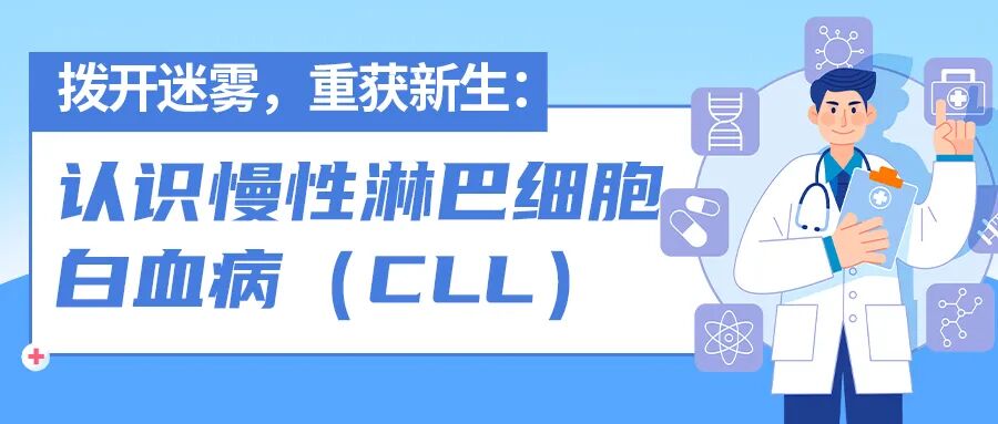 拨开迷雾,重获新生:认识慢性淋巴细胞白血病(CLL)