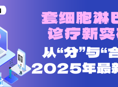 前沿速递 | 套细胞淋巴瘤诊疗新突破：从“分”与“合”看2025年最新进展