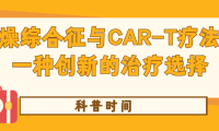 科普时间 | 干燥综合征与CAR-T疗法：一种创新的治疗选择