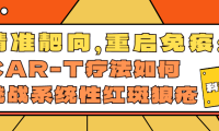 科普时间 | 精准靶向，重启免疫：CAR-T疗法如何挑战系统性红斑狼疮