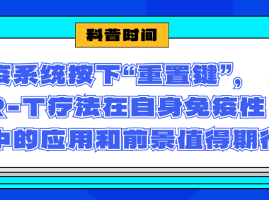 科普时间 | 为免疫系统按下“重置键”，CAR-T疗法在自身免疫性疾病中的应用和前景值得期待