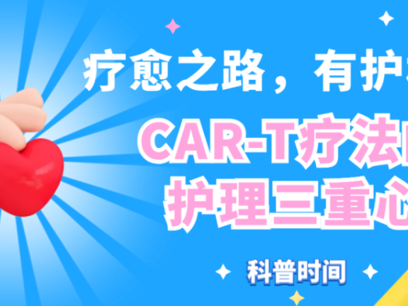 科普时间 | 疗愈之路，有护相伴：CAR-T疗法的护理三重心
