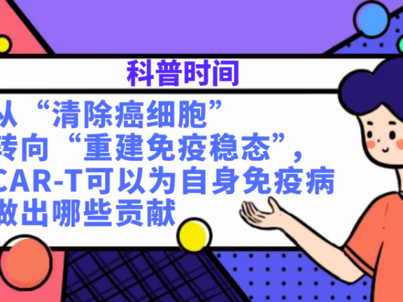 科普时间 | 从“清除癌细胞”转向“重建免疫稳态”，CAR-T可以为自身免疫病做出哪些贡献