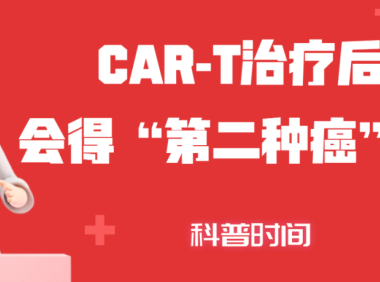 科普时间 | CAR-T治疗后，会得“第二种癌”吗？