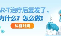 科普时间 | CAR-T治疗后复发了，为什么？怎么做！