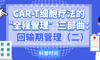 科普时间 | CAR-T细胞疗法的“全程管理”三部曲：回输期管理（二）