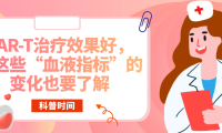 科普时间 | CAR-T治疗效果好，但这些“血液指标”的变化也要了解