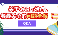 Q&A｜关于CAR-T治疗，患者最关心的问题全解（二）