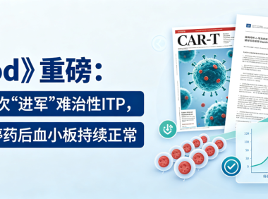 前沿速递 | 《Blood》重磅：CAR-T首次”进军”难治性ITP，3/4患者停药后血小板持续正常