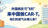 科普时间 | 外国病友”打飞的”来中国做CAR-T，咱们的底气从哪儿来？